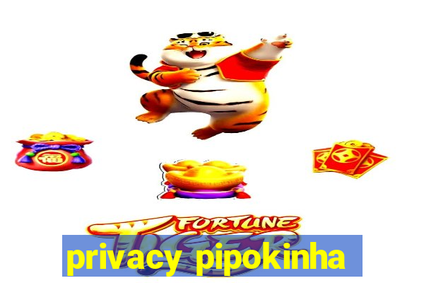 privacy pipokinha